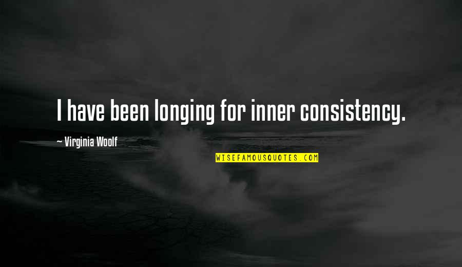 Woolf Virginia Quotes By Virginia Woolf: I have been longing for inner consistency.