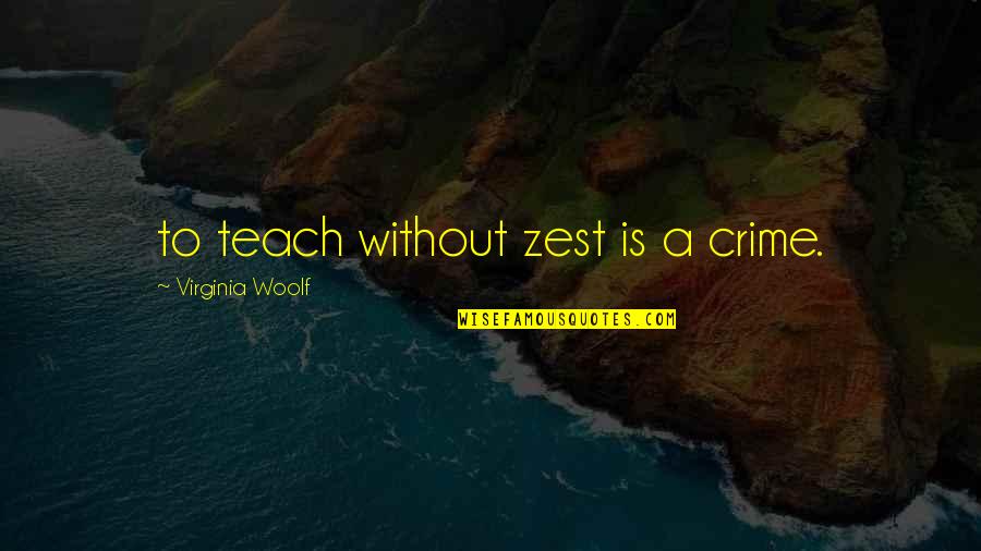 Woolf Virginia Quotes By Virginia Woolf: to teach without zest is a crime. Woolf Virginia Quotes By Virginia Woolf: to teach without zest is a crime.