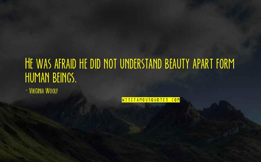 Woolf Virginia Quotes By Virginia Woolf: He was afraid he did not understand beauty