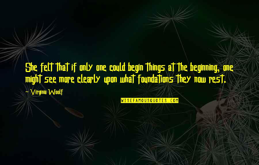 Woolf Virginia Quotes By Virginia Woolf: She felt that if only one could begin Woolf Virginia Quotes By Virginia Woolf: She felt that if only one could begin
