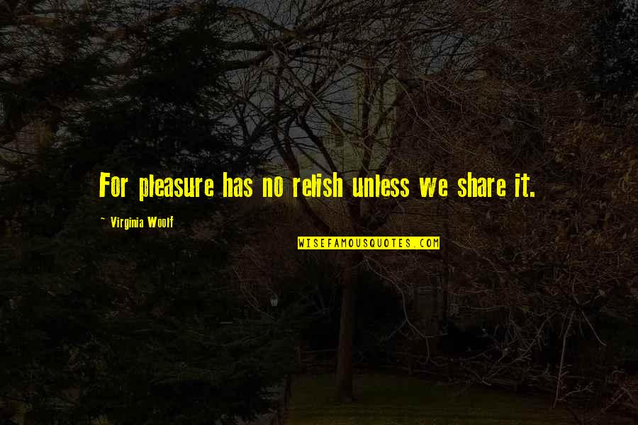 Woolf Virginia Quotes By Virginia Woolf: For pleasure has no relish unless we share Woolf Virginia Quotes By Virginia Woolf: For pleasure has no relish unless we share