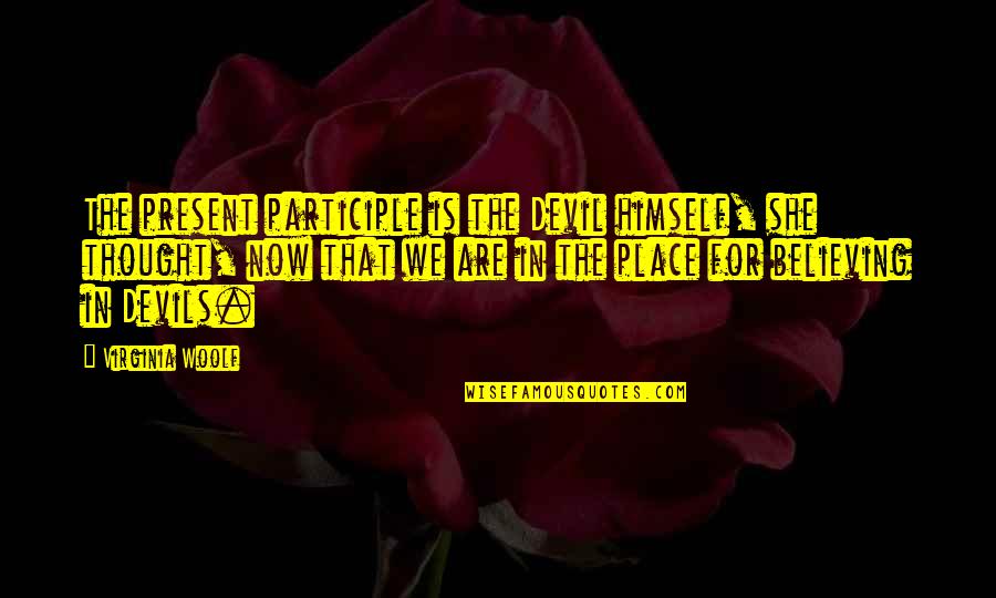 Woolf Virginia Quotes By Virginia Woolf: The present participle is the Devil himself, she Woolf Virginia Quotes By Virginia Woolf: The present participle is the Devil himself, she