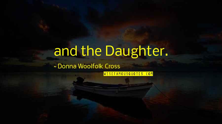 Woolfolk's Quotes By Donna Woolfolk Cross: and the Daughter. Woolfolk's Quotes By Donna Woolfolk Cross: and the Daughter.