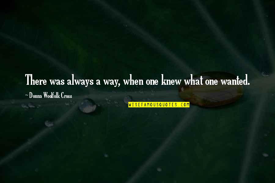 Woolfolk's Quotes By Donna Woolfolk Cross: There was always a way, when one knew Woolfolk's Quotes By Donna Woolfolk Cross: There was always a way, when one knew