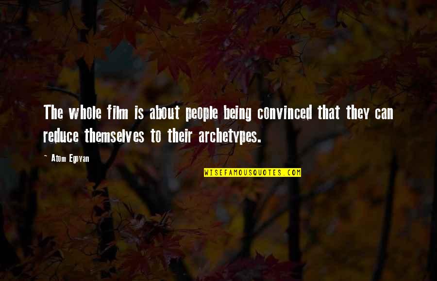 Woolhope Secondary Quotes By Atom Egoyan: The whole film is about people being convinced Woolhope Secondary Quotes By Atom Egoyan: The whole film is about people being convinced