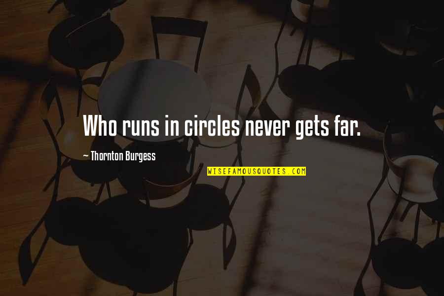 Woolhope Secondary Quotes By Thornton Burgess: Who runs in circles never gets far.