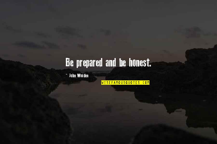 Woolies Quotes By John Wooden: Be prepared and be honest. Woolies Quotes By John Wooden: Be prepared and be honest.