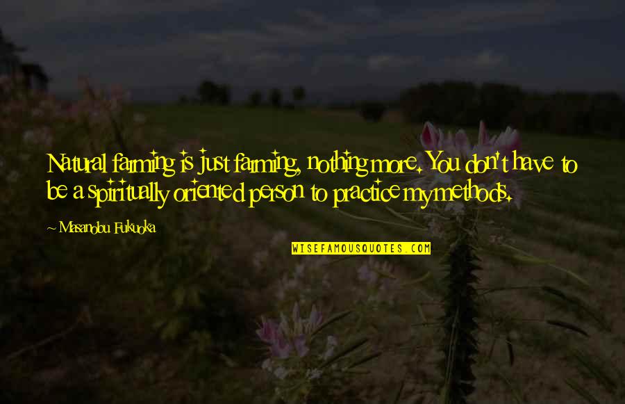 Wooliness Quotes By Masanobu Fukuoka: Natural farming is just farming, nothing more. You Wooliness Quotes By Masanobu Fukuoka: Natural farming is just farming, nothing more. You