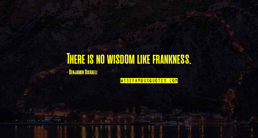 Woolington The Bear Quotes By Benjamin Disraeli: There is no wisdom like frankness.