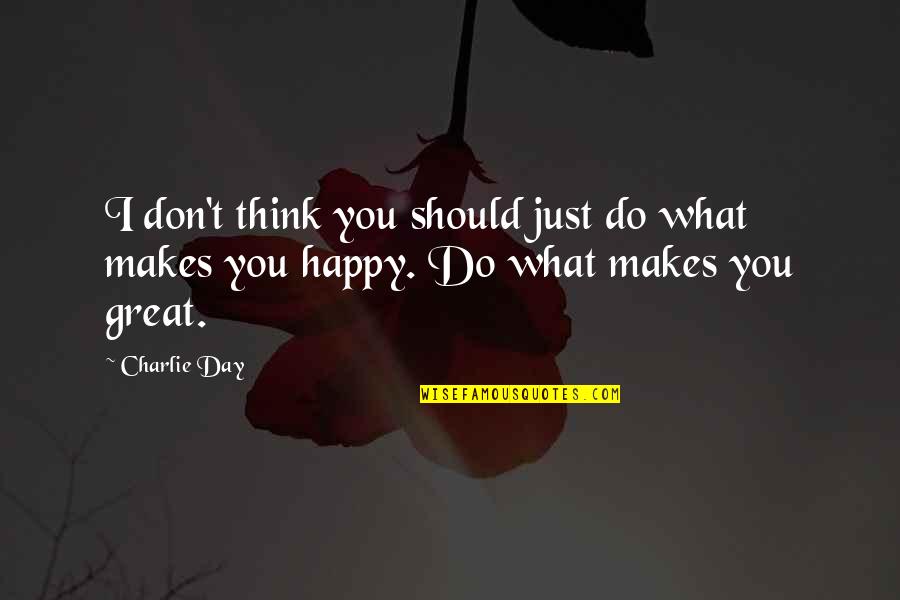 Woollacott Gears Quotes By Charlie Day: I don't think you should just do what