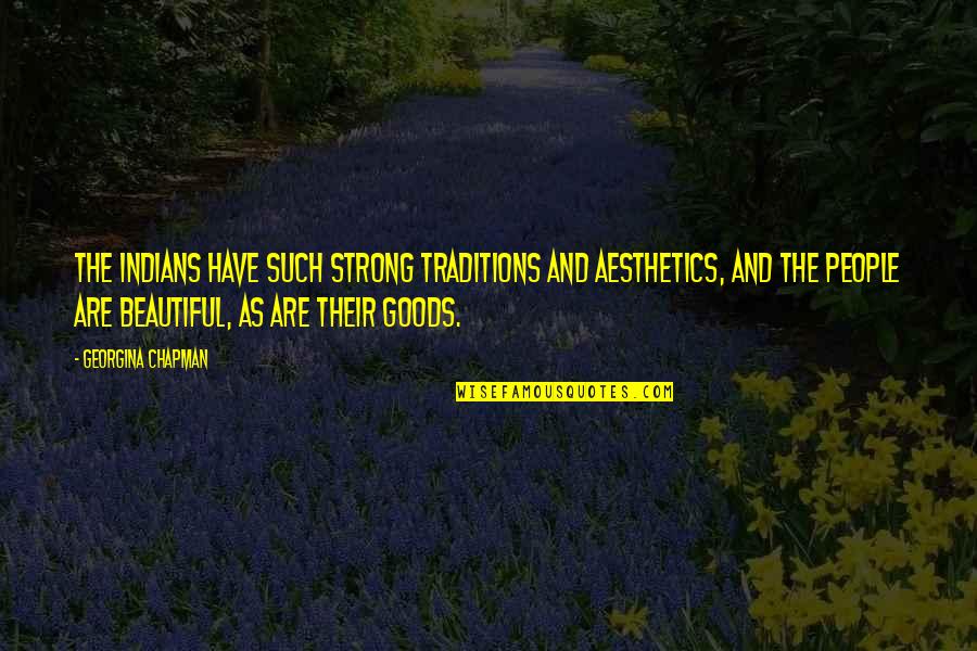 Woollacott Gears Quotes By Georgina Chapman: The Indians have such strong traditions and aesthetics, Woollacott Gears Quotes By Georgina Chapman: The Indians have such strong traditions and aesthetics,