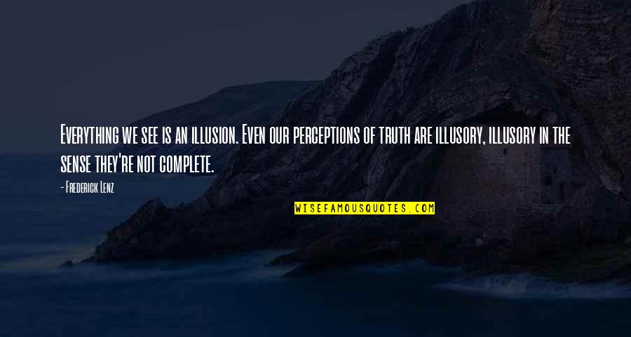 Woollcott Quotes By Frederick Lenz: Everything we see is an illusion. Even our