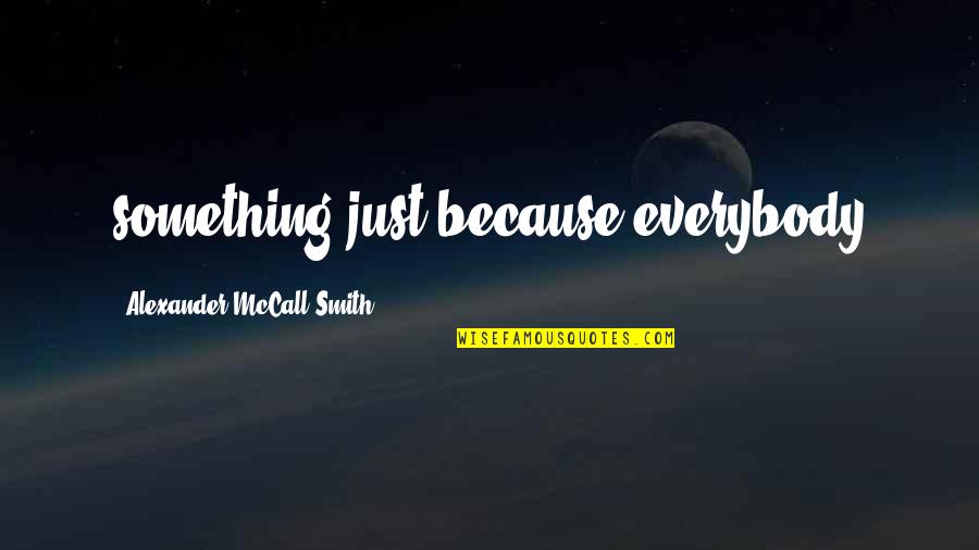 Woollen Clothes Quotes By Alexander McCall Smith: something just because everybody