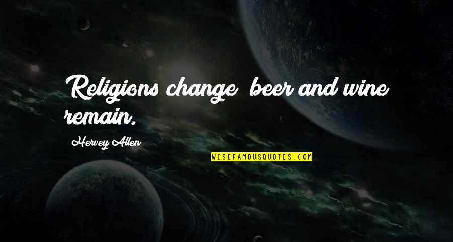 Woollen Clothes Quotes By Hervey Allen: Religions change; beer and wine remain.