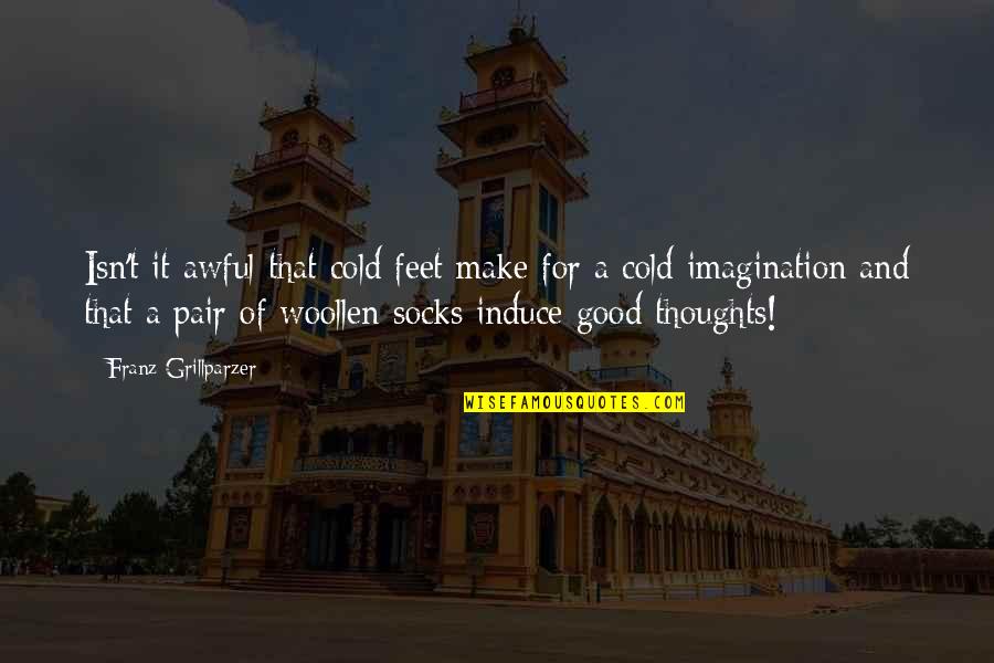 Woollen Quotes By Franz Grillparzer: Isn't it awful that cold feet make for