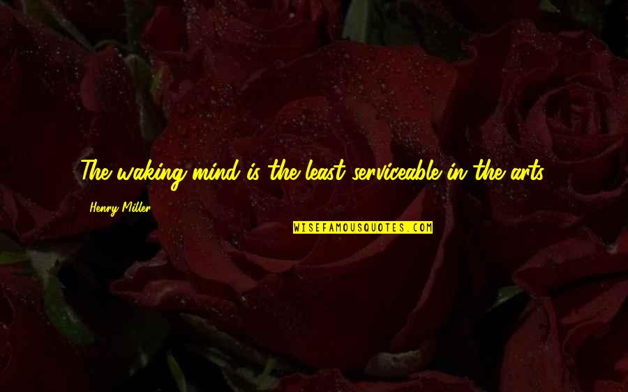 Woollen Quotes By Henry Miller: The waking mind is the least serviceable in