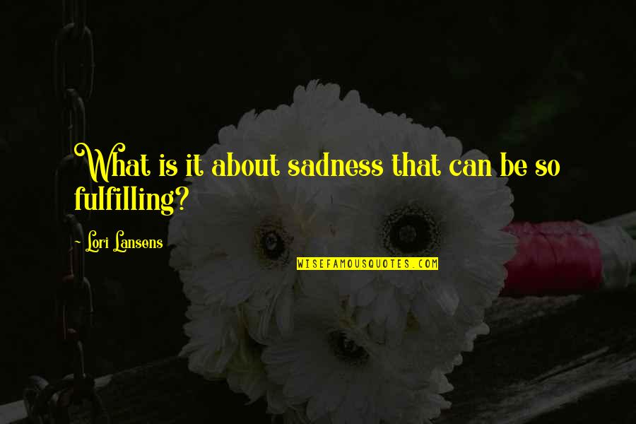 Woollen Quotes By Lori Lansens: What is it about sadness that can be Woollen Quotes By Lori Lansens: What is it about sadness that can be