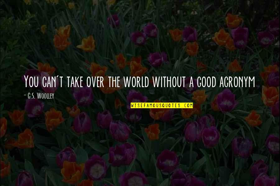 Woolley Quotes By C.S. Woolley: You can't take over the world without a