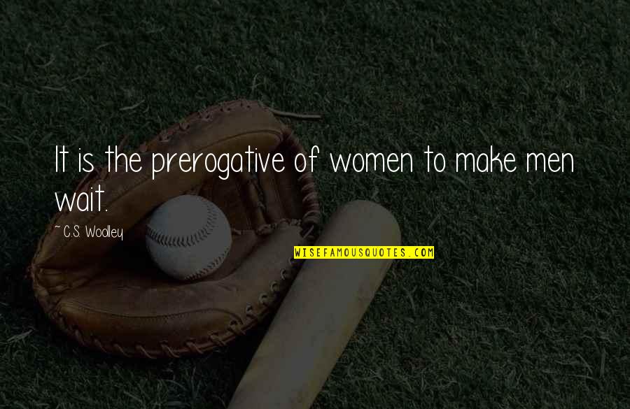 Woolley Quotes By C.S. Woolley: It is the prerogative of women to make