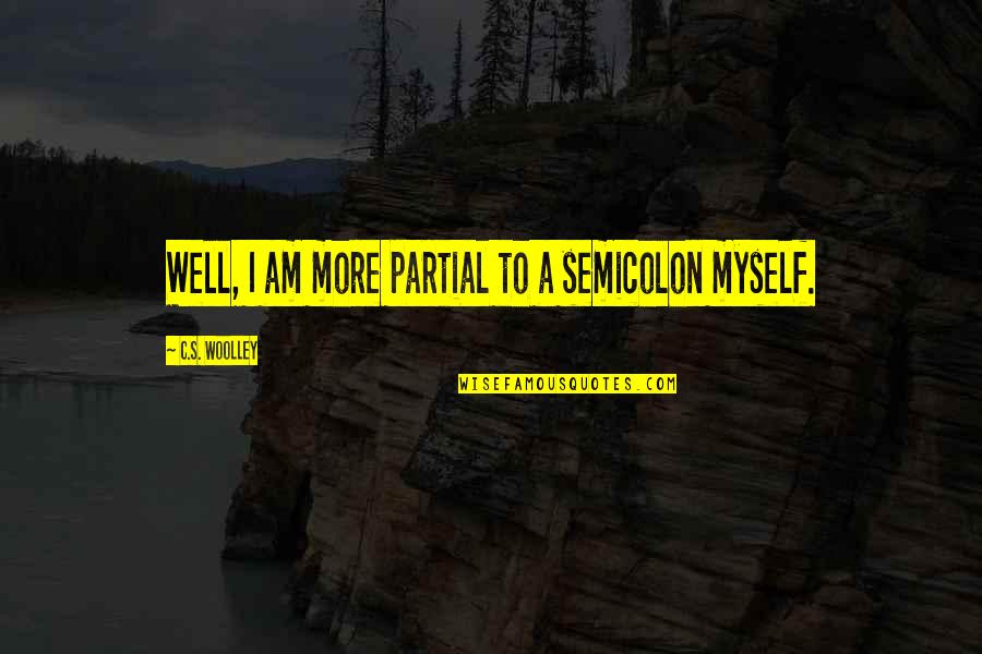 Woolley Quotes By C.S. Woolley: Well, I am more partial to a semicolon