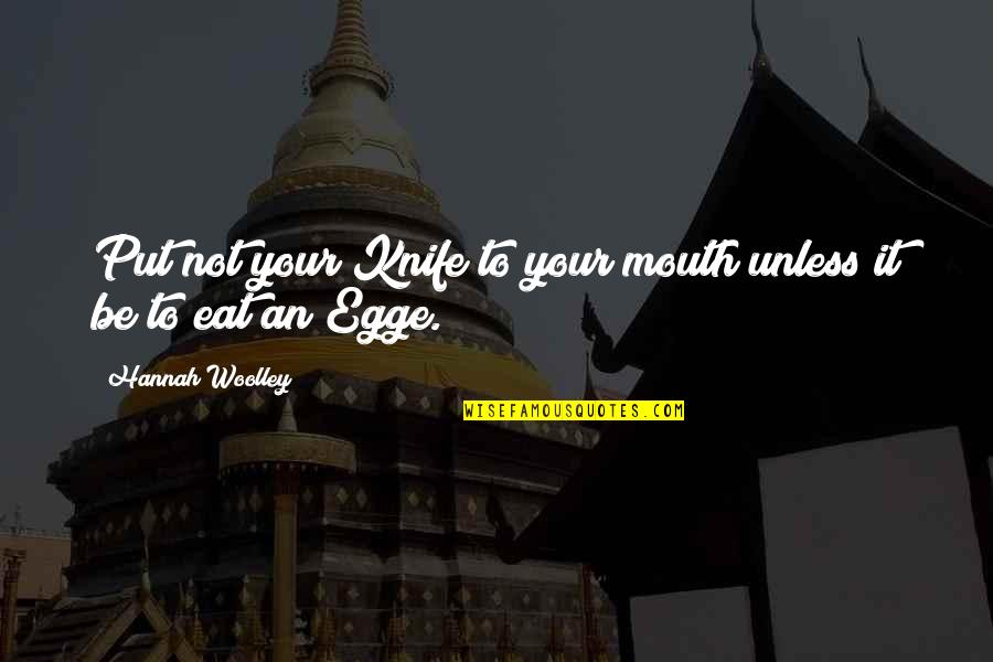 Woolley Quotes By Hannah Woolley: Put not your Knife to your mouth unless