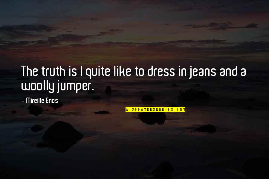 Woolly Jumper Quotes By Mireille Enos: The truth is I quite like to dress