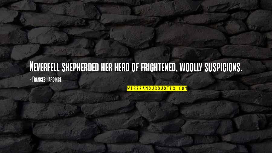 Woolly Quotes By Frances Hardinge: Neverfell shepherded her herd of frightened, woolly suspicions.
