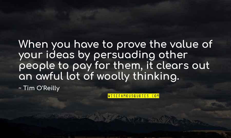 Woolly Quotes By Tim O'Reilly: When you have to prove the value of