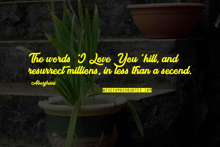 Woolman Hill Quotes By Aberjhani: The words 'I Love You' kill, and resurrect