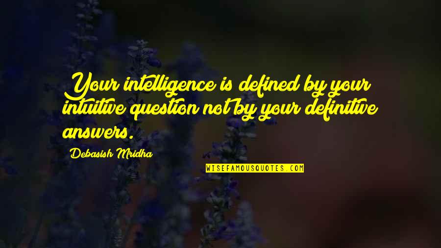 Woolman Hill Quotes By Debasish Mridha: Your intelligence is defined by your intuitive question Woolman Hill Quotes By Debasish Mridha: Your intelligence is defined by your intuitive question