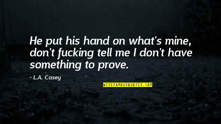 Woolman Hill Quotes By L.A. Casey: He put his hand on what's mine, don't