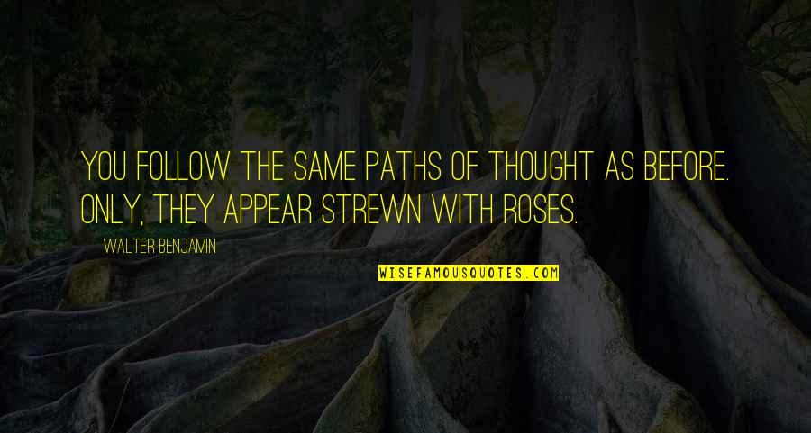 Woolman Hill Quotes By Walter Benjamin: You follow the same paths of thought as Woolman Hill Quotes By Walter Benjamin: You follow the same paths of thought as