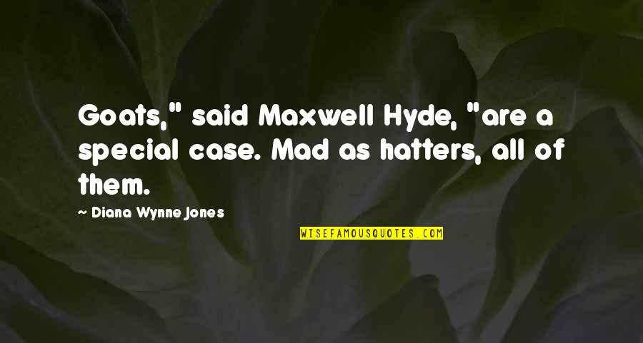 Woolmarket Quotes By Diana Wynne Jones: Goats," said Maxwell Hyde, "are a special case.