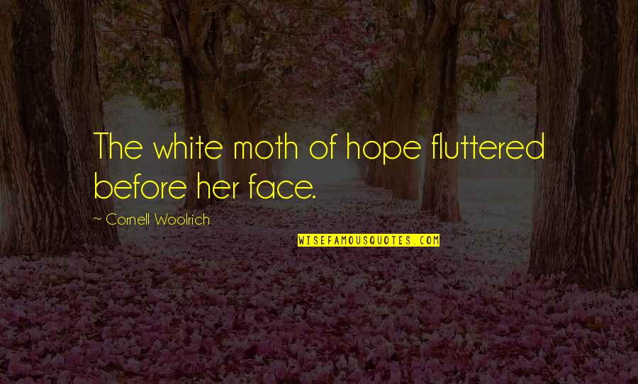 Woolrich Quotes By Cornell Woolrich: The white moth of hope fluttered before her