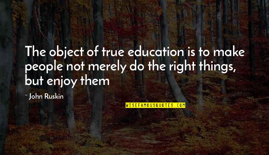 Woolrichshirts Quotes By John Ruskin: The object of true education is to make Woolrichshirts Quotes By John Ruskin: The object of true education is to make