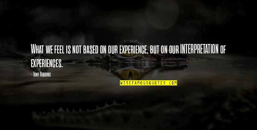 Woolridge Clothes Quotes By Tony Robbins: What we feel is not based on our Woolridge Clothes Quotes By Tony Robbins: What we feel is not based on our