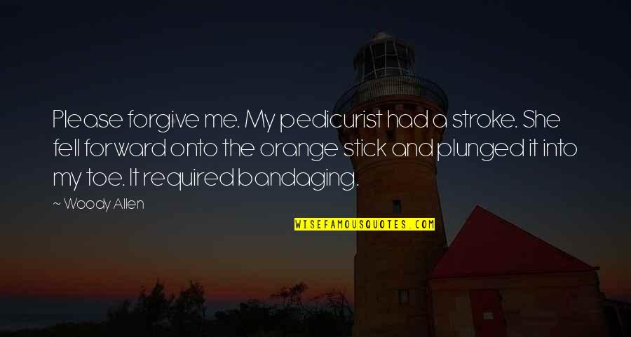 Woolridge Clothes Quotes By Woody Allen: Please forgive me. My pedicurist had a stroke. Woolridge Clothes Quotes By Woody Allen: Please forgive me. My pedicurist had a stroke.