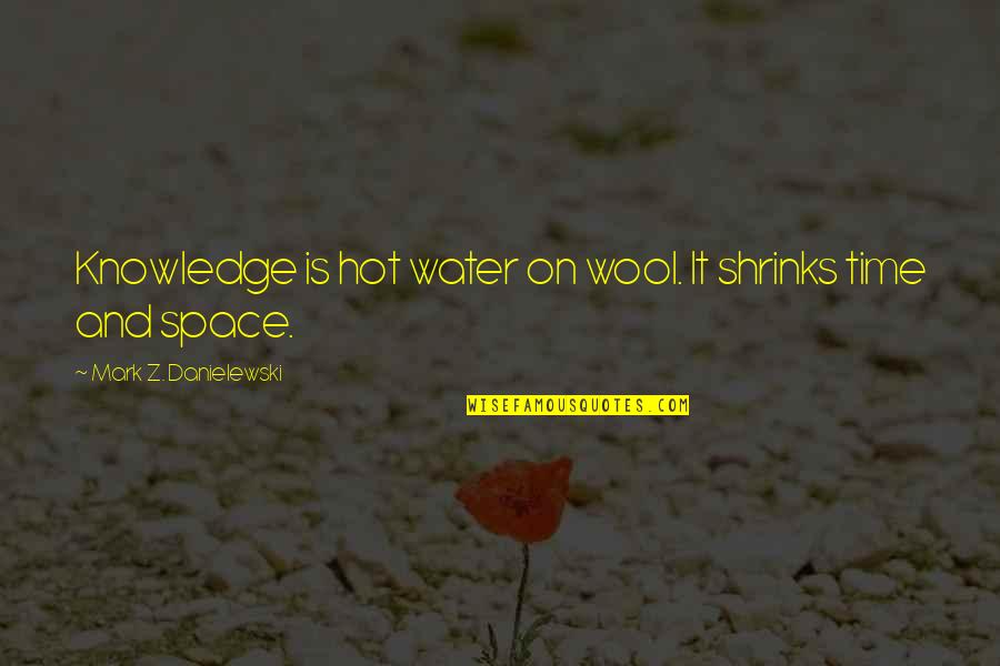 Wool's Quotes By Mark Z. Danielewski: Knowledge is hot water on wool. It shrinks