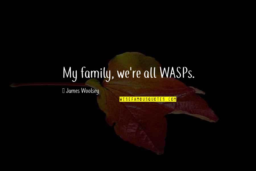 Woolsey Quotes By James Woolsey: My family, we're all WASPs. Woolsey Quotes By James Woolsey: My family, we're all WASPs.