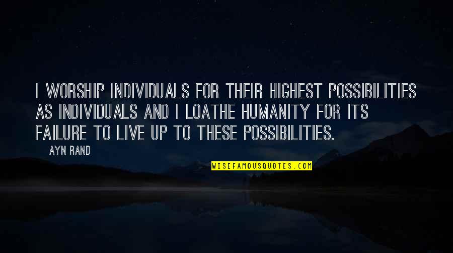 Woolstenhulme Farms Quotes By Ayn Rand: I worship individuals for their highest possibilities as Woolstenhulme Farms Quotes By Ayn Rand: I worship individuals for their highest possibilities as
