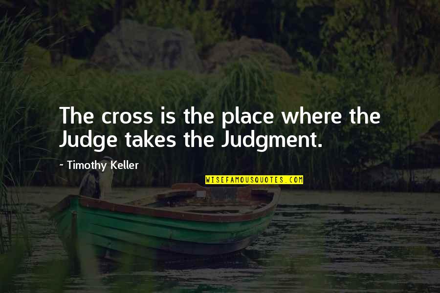 Woolton Golf Quotes By Timothy Keller: The cross is the place where the Judge Woolton Golf Quotes By Timothy Keller: The cross is the place where the Judge