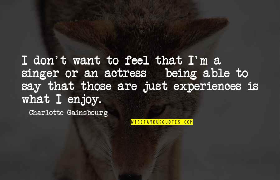 Woolverstone Quotes By Charlotte Gainsbourg: I don't want to feel that I'm a Woolverstone Quotes By Charlotte Gainsbourg: I don't want to feel that I'm a