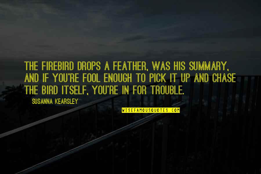 Woolverstone Quotes By Susanna Kearsley: The firebird drops a feather, was his summary, Woolverstone Quotes By Susanna Kearsley: The firebird drops a feather, was his summary,