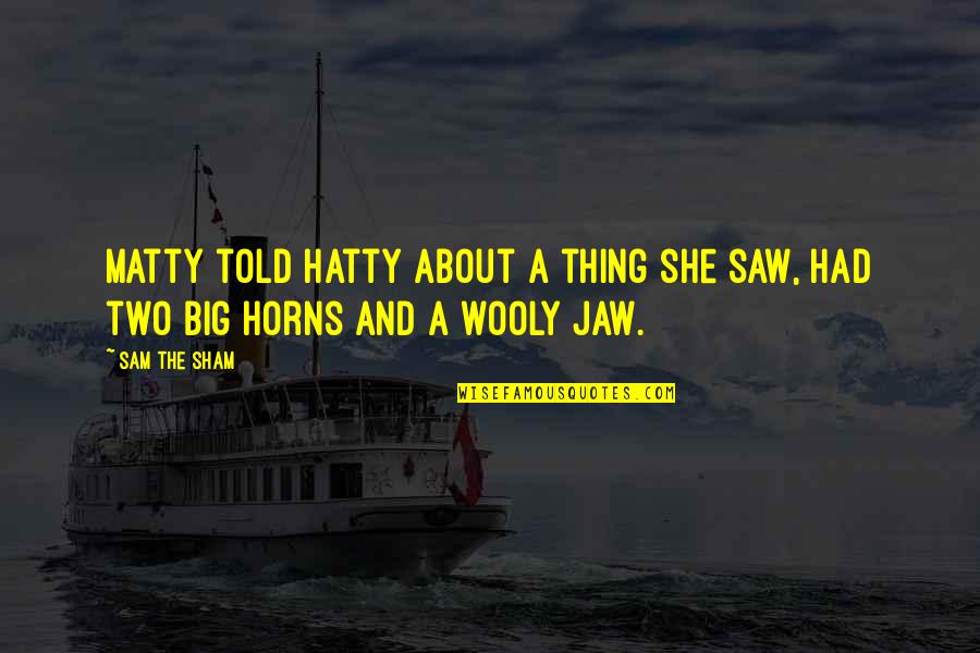 Wooly Quotes By Sam The Sham: Matty told Hatty about a thing she saw,