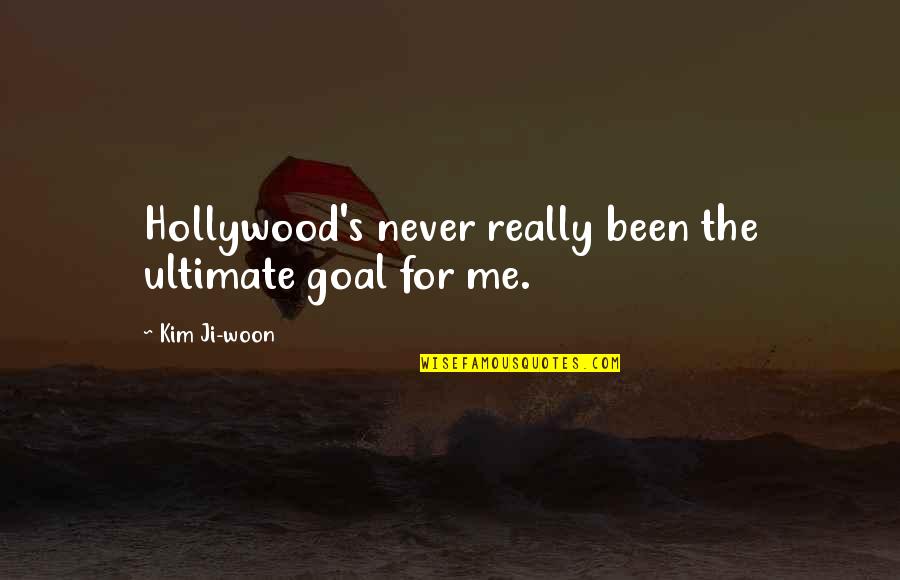 Woon Quotes By Kim Ji-woon: Hollywood's never really been the ultimate goal for