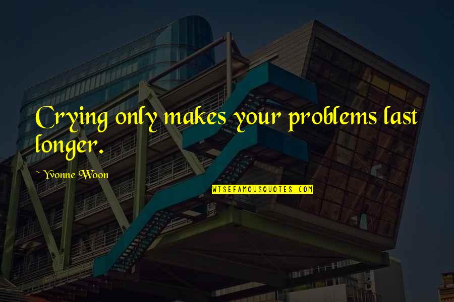 Woon Quotes By Yvonne Woon: Crying only makes your problems last longer.