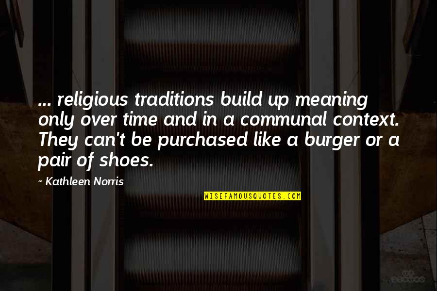 Woon Sen Salad Quotes By Kathleen Norris: ... religious traditions build up meaning only over Woon Sen Salad Quotes By Kathleen Norris: ... religious traditions build up meaning only over