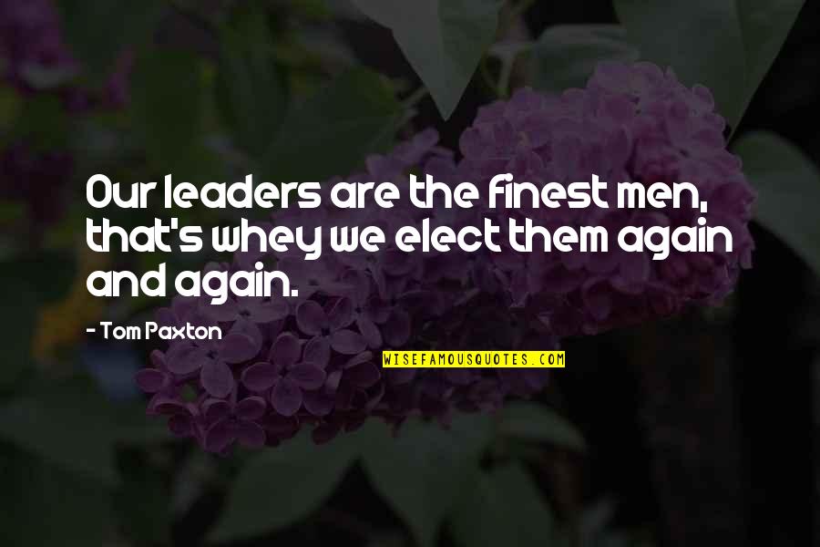 Woonggi Quotes By Tom Paxton: Our leaders are the finest men, that's whey