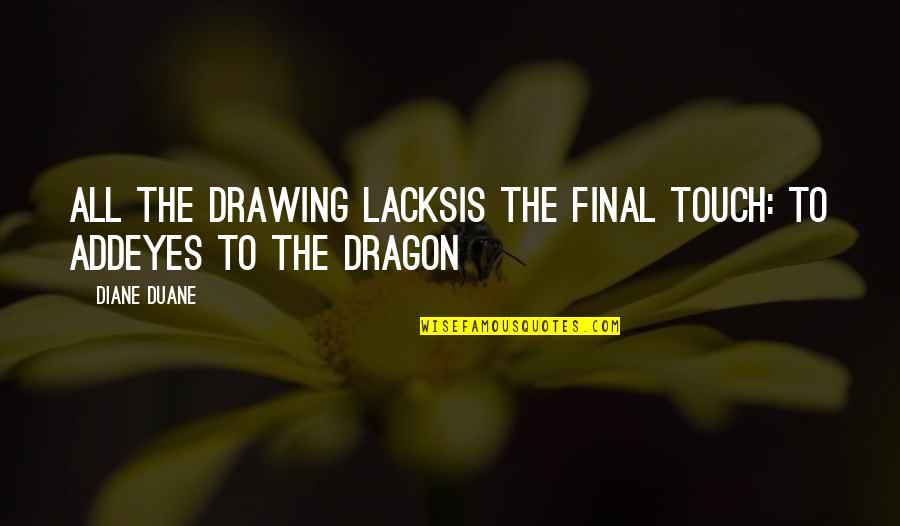 Woongsan Quotes By Diane Duane: All the drawing lacksis the final touch: To