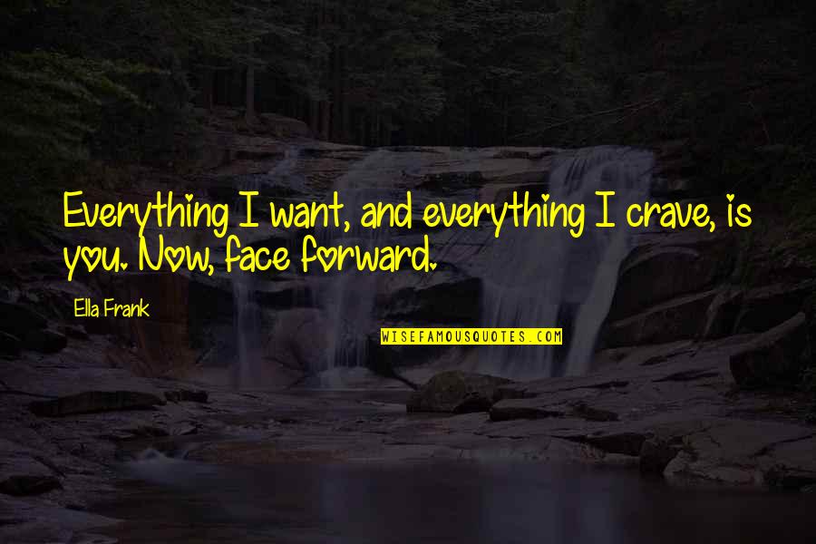 Woongsan Quotes By Ella Frank: Everything I want, and everything I crave, is